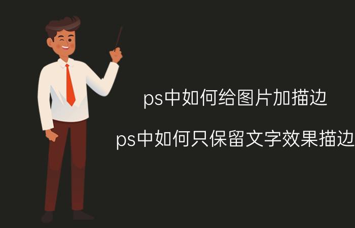 ps中如何给图片加描边 ps中如何只保留文字效果描边？